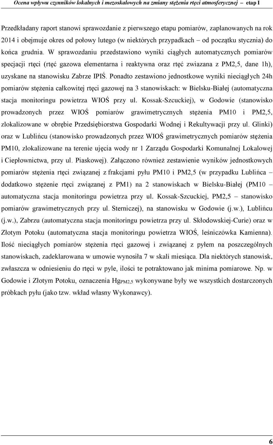 Ponadto zestawiono jednostkowe wyniki nieciągłych 24h pomiarów stężenia całkowitej rtęci gazowej na 3 stanowiskach: w Bielsku-Białej (automatyczna stacja monitoringu powietrza WIOŚ przy ul.