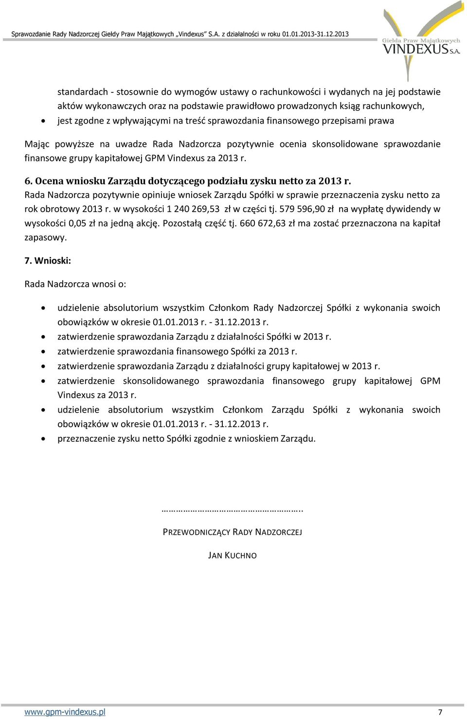 Ocena wniosku Zarządu dotyczącego podziału zysku netto za 2013 r. Rada Nadzorcza pozytywnie opiniuje wniosek Zarządu Spółki w sprawie przeznaczenia zysku netto za rok obrotowy 2013 r.