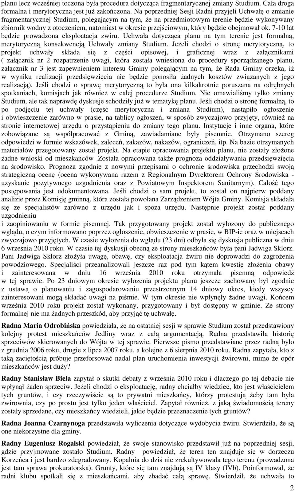 przejściowym, który będzie obejmował ok. 7-10 lat będzie prowadzona eksploatacja żwiru. Uchwała dotycząca planu na tym terenie jest formalną, merytoryczną konsekwencją Uchwały zmiany Studium.