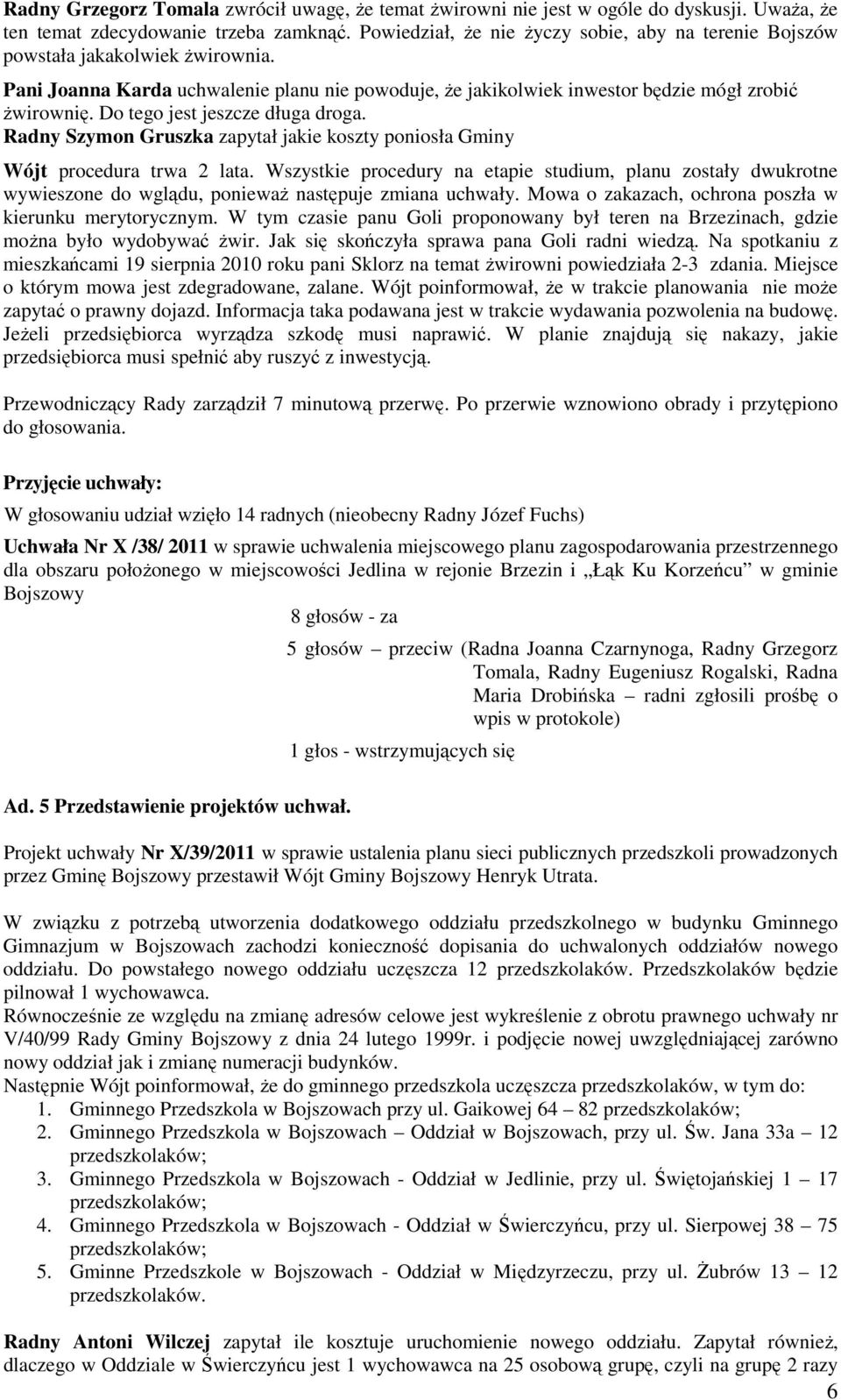 Do tego jest jeszcze długa droga. Radny Szymon Gruszka zapytał jakie koszty poniosła Gminy Wójt procedura trwa 2 lata.