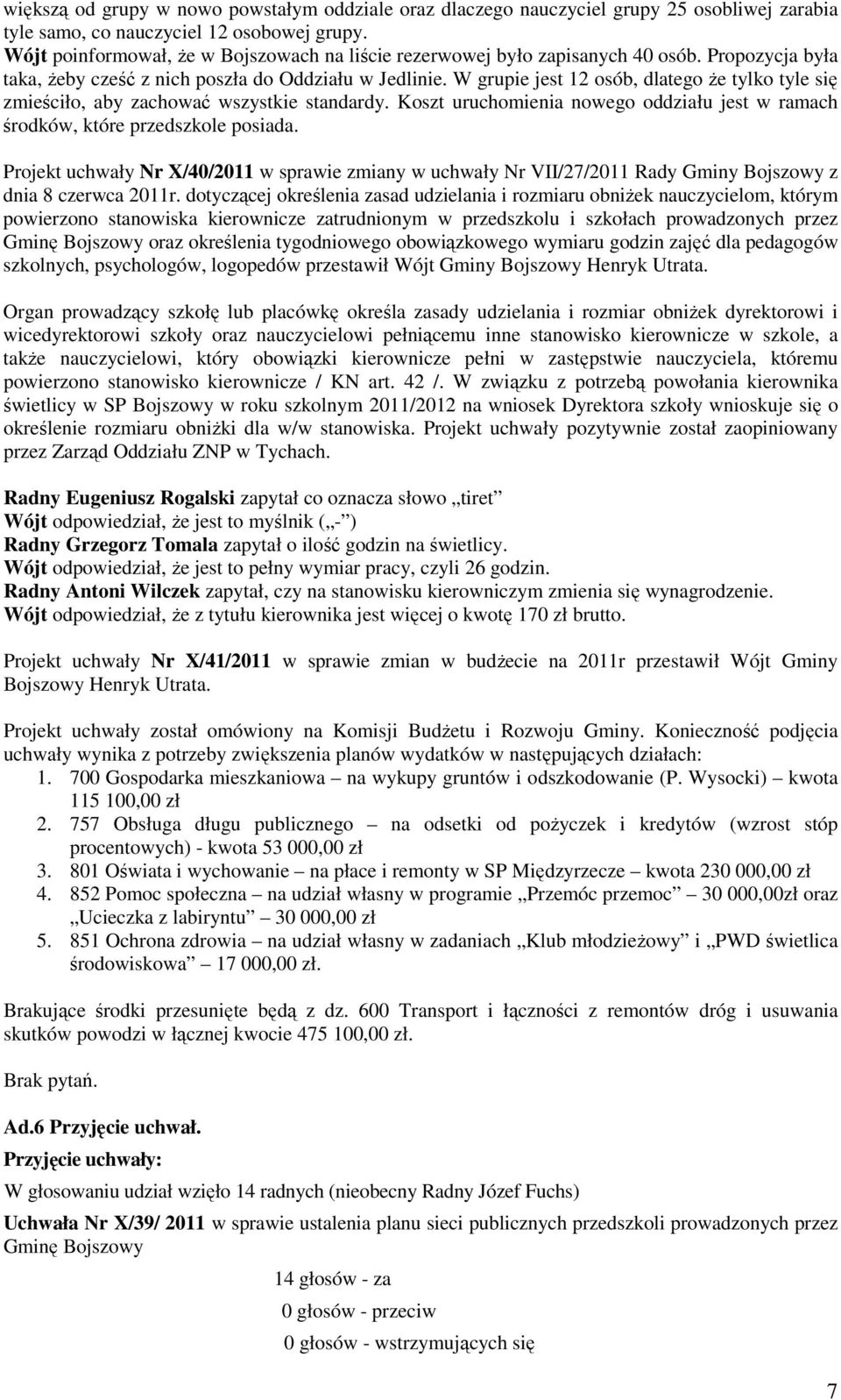 W grupie jest 12 osób, dlatego że tylko tyle się zmieściło, aby zachować wszystkie standardy. Koszt uruchomienia nowego oddziału jest w ramach środków, które przedszkole posiada.