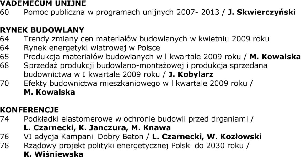 kwartale 2009 roku / M. Kowalska 68 SprzedaŜ produkcji budowlano-montaŝowej i produkcja sprzedana budownictwa w I kwartale 2009 roku / J.