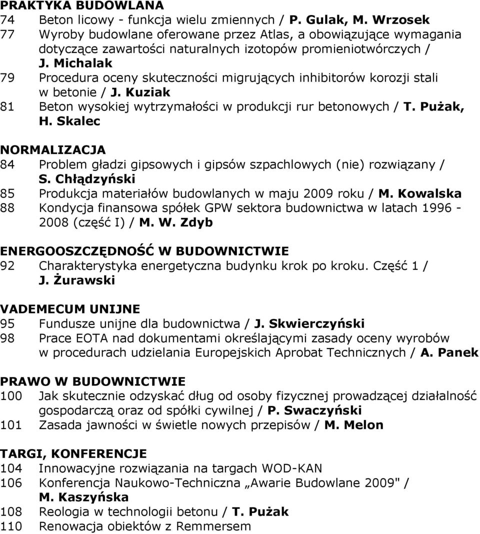 Michalak 79 Procedura oceny skuteczności migrujących inhibitorów korozji stali w betonie / J. Kuziak 81 Beton wysokiej wytrzymałości w produkcji rur betonowych / T. PuŜak, H.