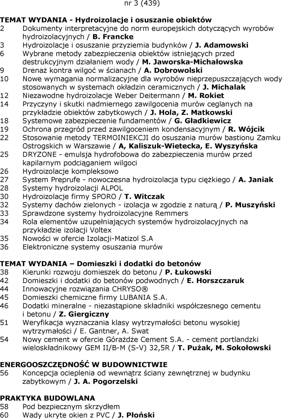 Jaworska-Michałowska 9 DrenaŜ kontra wilgoć w ścianach / A. Dobrowolski 10 Nowe wymagania normalizacyjne dla wyrobów nieprzepuszczających wody stosowanych w systemach okładzin ceramicznych / J.