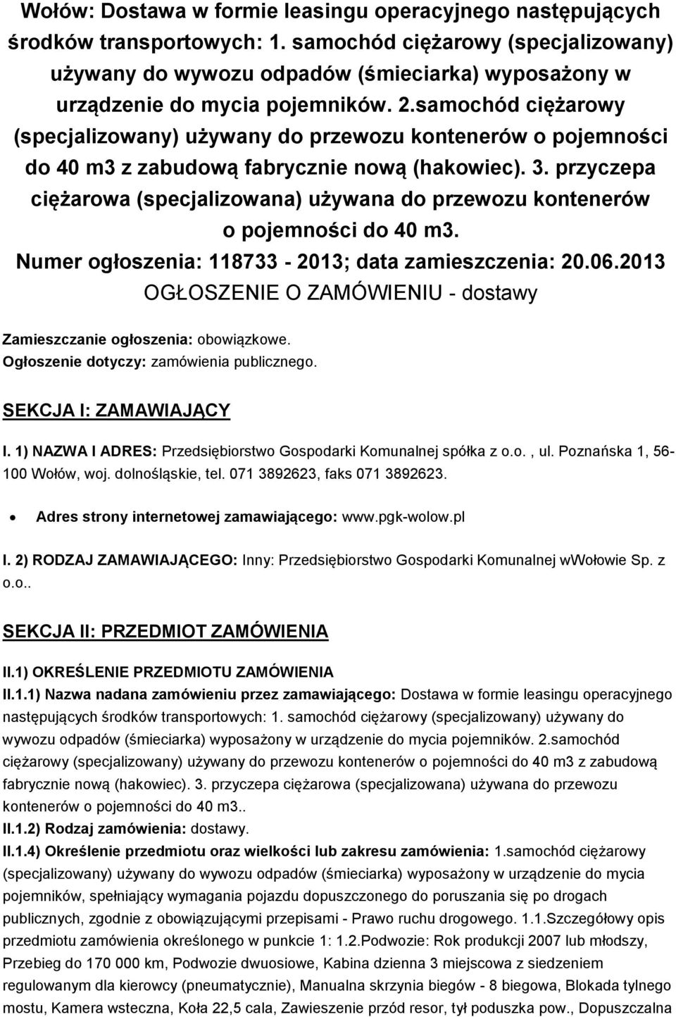 samochód ciężarowy (specjalizowany) używany do przewozu kontenerów o pojemności do 40 m3 z zabudową fabrycznie nową (hakowiec). 3.