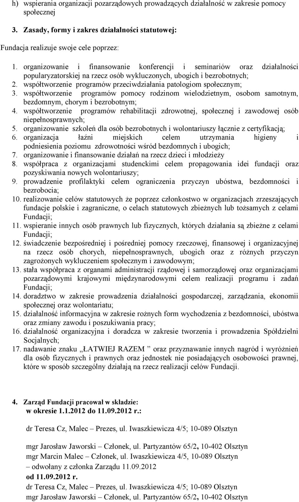 współtworzenie programów przeciwdziałania patologiom społecznym; 3. współtworzenie programów pomocy rodzinom wielodzietnym, osobom samotnym, bezdomnym, chorym i bezrobotnym; 4.