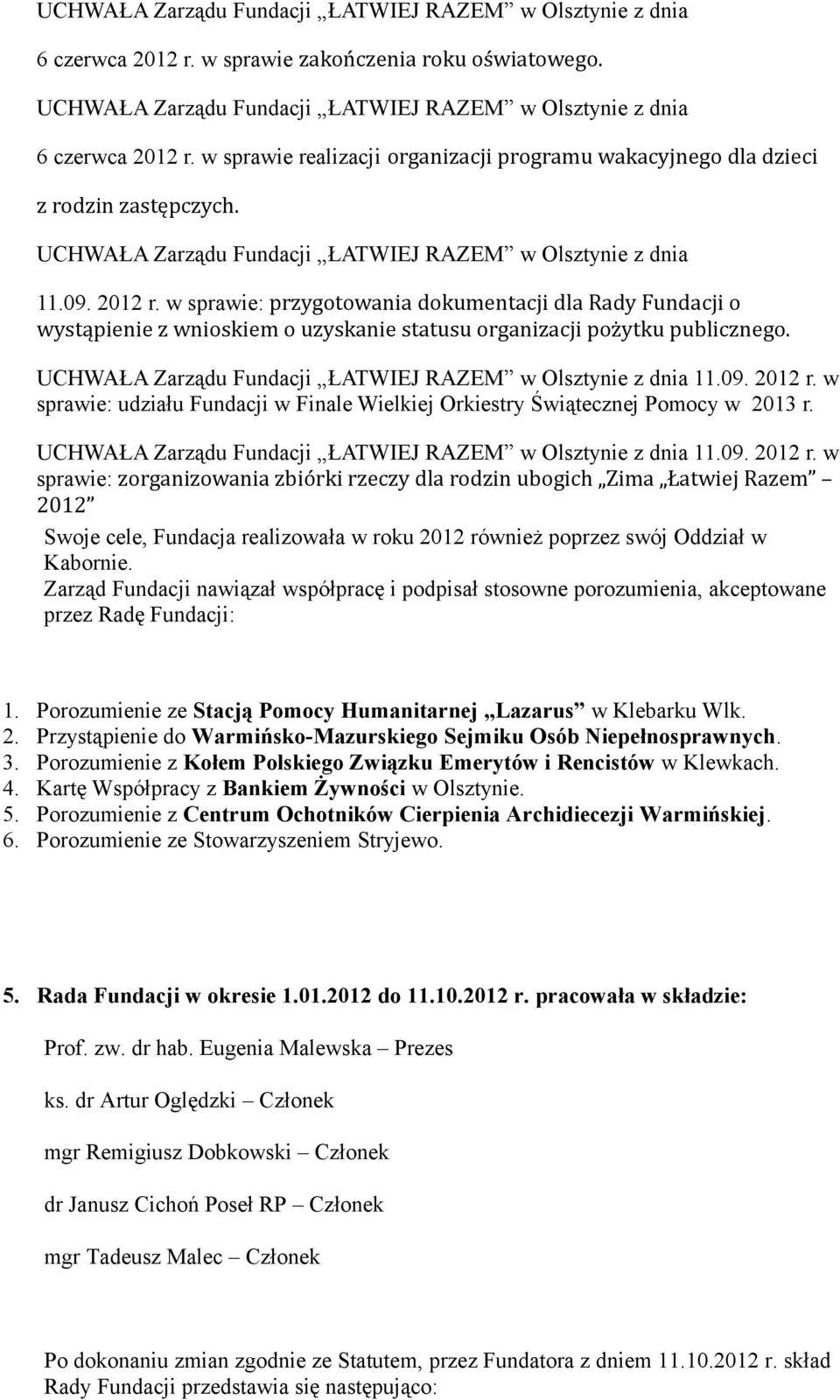 Zarząd Fundacji nawiązał współpracę i podpisał stosowne porozumienia, akceptowane przez Radę Fundacji: 1. Porozumienie ze Stacją Pomocy Humanitarnej Lazarus w Klebarku Wlk. 2.