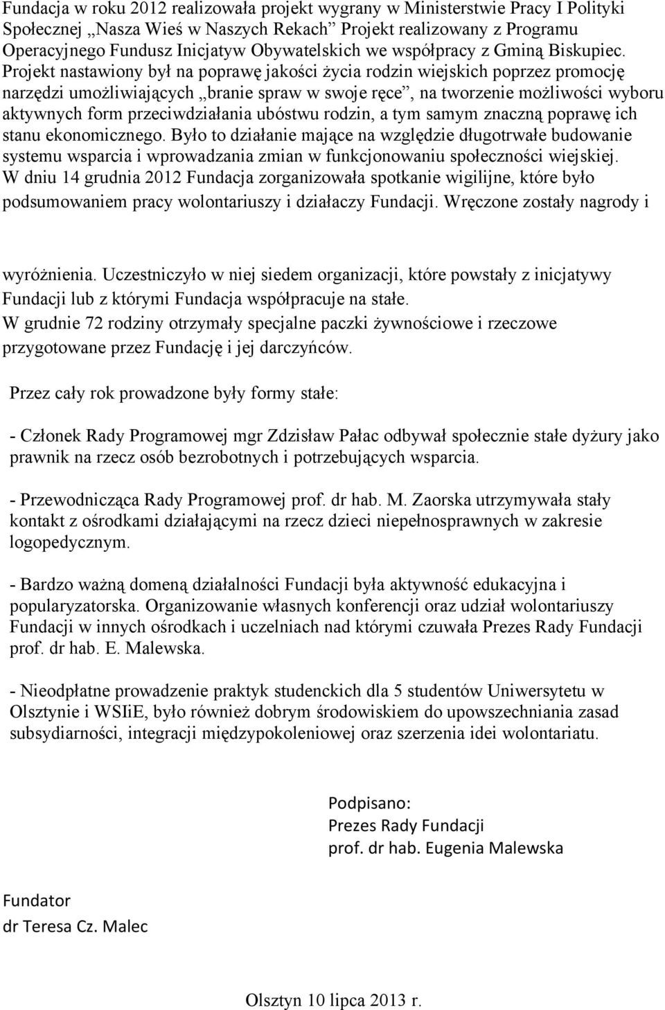 Projekt nastawiony był na poprawę jakości życia rodzin wiejskich poprzez promocję narzędzi umożliwiających branie spraw w swoje ręce, na tworzenie możliwości wyboru aktywnych form przeciwdziałania