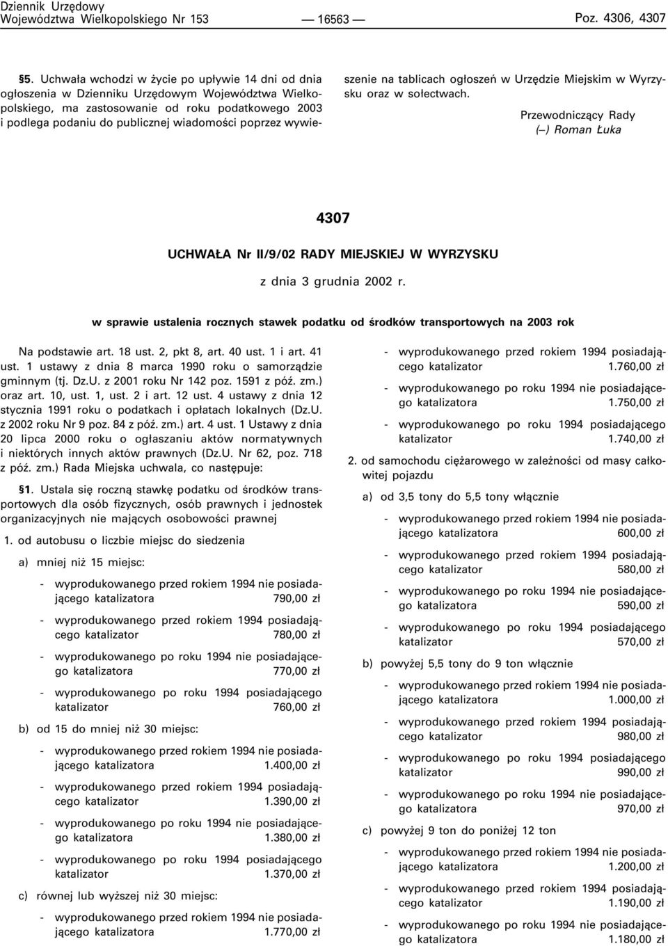 poprzez wywieszenie na tablicach og³oszeñ w Urzêdzie Miejskim w Wyrzysku oraz w so³ectwach. Przewodnicz¹cy Rady ( ) Roman uka 4307 UCHWA A Nr II/9/02 RADY MIEJSKIEJ W WYRZYSKU z dnia 3 grudnia 2002 r.