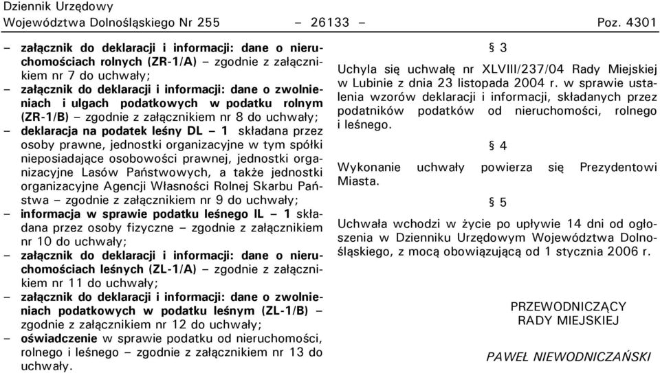 podatkowych w podatku rolnym (ZR-1/B) zgodnie z załącznikiem nr 8 do uchwały; deklaracja na podatek leśny DL 1 składana przez osoby prawne, jednostki organizacyjne w tym spółki nieposiadające