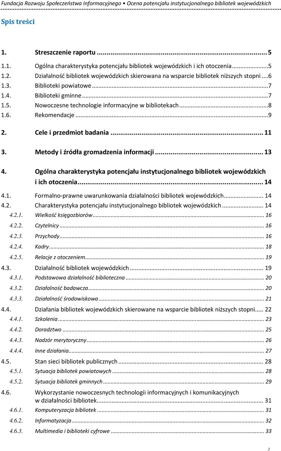 Nowoczesne technologie informacyjne w bibliotekach...8 1.6. Rekomendacje...9 2. Cele i przedmiot badania... 11 3. Metody i źródła gromadzenia informacji... 13 4.