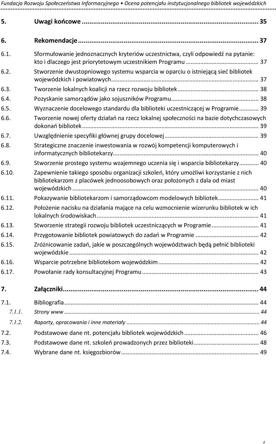 Pozyskanie samorządów jako sojuszników Programu... 38 6.5. Wyznaczenie docelowego standardu dla biblioteki uczestniczącej w Programie... 39 6.6. Tworzenie nowej oferty działań na rzecz lokalnej społeczności na bazie dotychczasowych dokonań bibliotek.