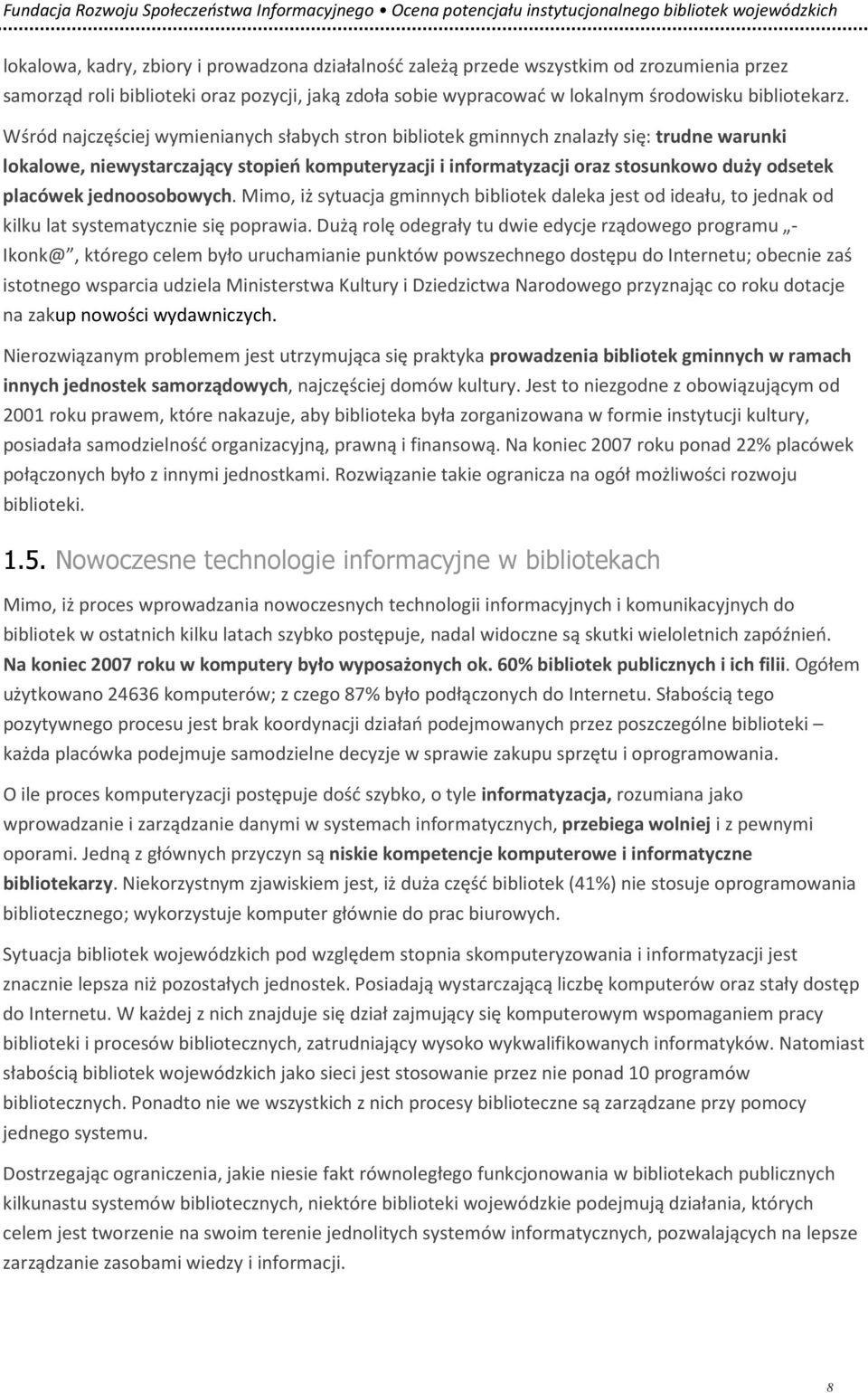 jednoosobowych. Mimo, iż sytuacja gminnych bibliotek daleka jest od ideału, to jednak od kilku lat systematycznie się poprawia.