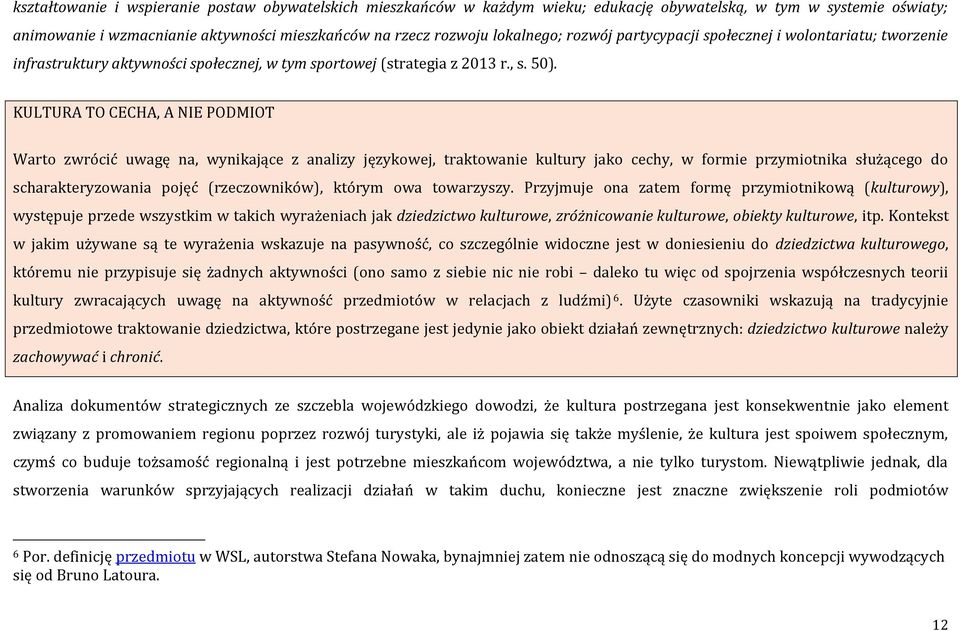 KULTURA TO CECHA, A NIE PODMIOT Warto zwrócić uwagę na, wynikające z analizy językowej, traktowanie kultury jako cechy, w formie przymiotnika służącego do scharakteryzowania pojęć (rzeczowników),