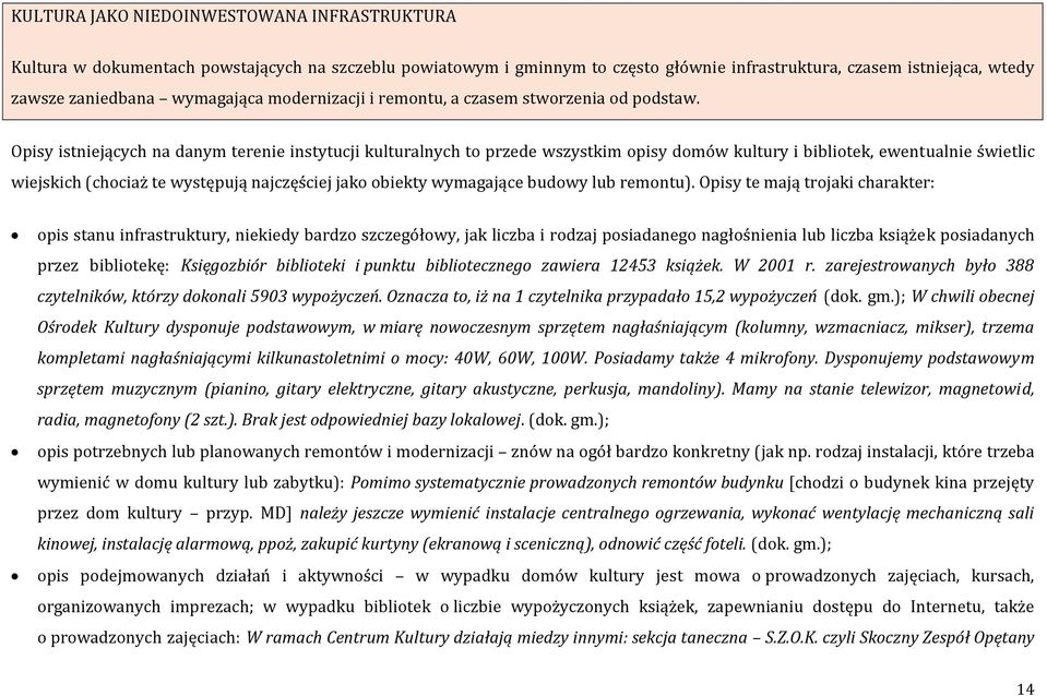 Opisy istniejących na danym terenie instytucji kulturalnych to przede wszystkim opisy domów kultury i bibliotek, ewentualnie świetlic wiejskich (chociaż te występują najczęściej jako obiekty