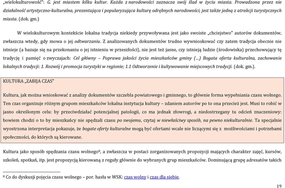 ) W wielokulturowym kontekście lokalna tradycja niekiedy przywoływana jest jako swoiste chciejstwo autorów dokumentów, zwłaszcza wtedy, gdy mowa o jej odtwarzaniu.