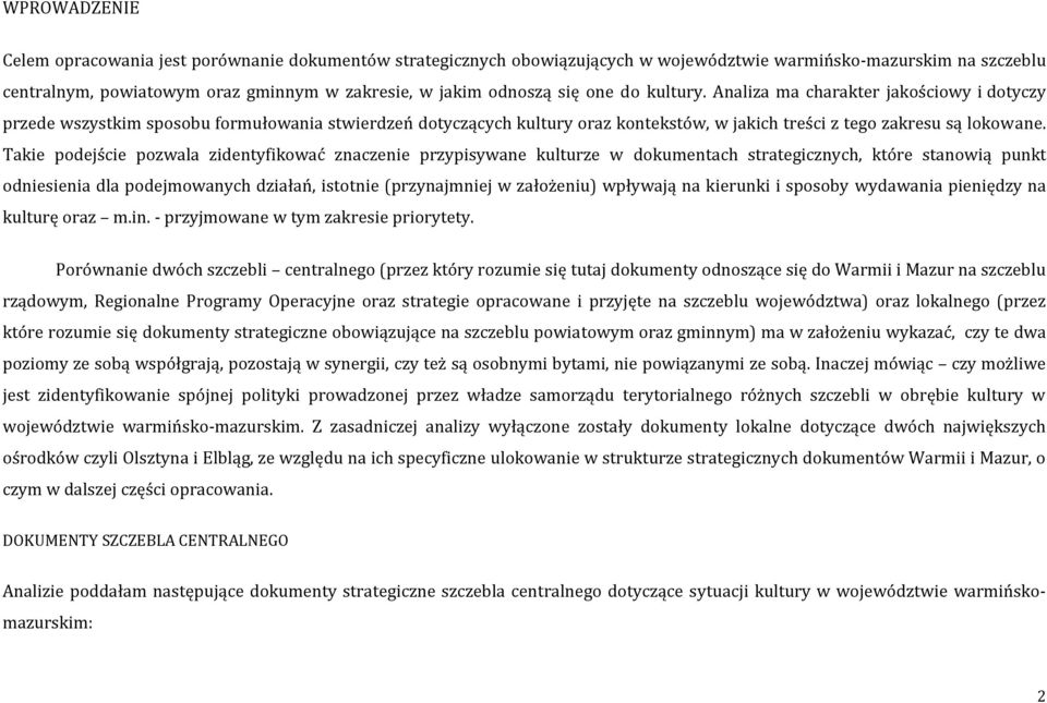 Takie podejście pozwala zidentyfikować znaczenie przypisywane kulturze w dokumentach strategicznych, które stanowią punkt odniesienia dla podejmowanych działań, istotnie (przynajmniej w założeniu)