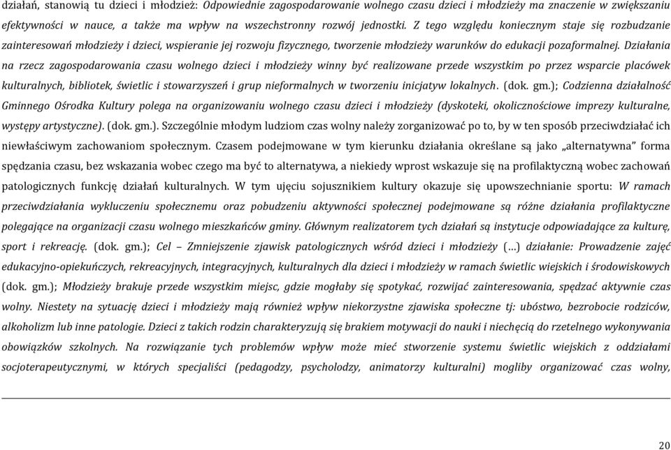 Działania na rzecz zagospodarowania czasu wolnego dzieci i młodzieży winny być realizowane przede wszystkim po przez wsparcie placówek kulturalnych, bibliotek, świetlic i stowarzyszeń i grup