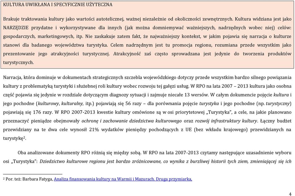 Nie zaskakuje zatem fakt, że najważniejszy kontekst, w jakim pojawia się narracja o kulturze stanowi dla badanego województwa turystyka.