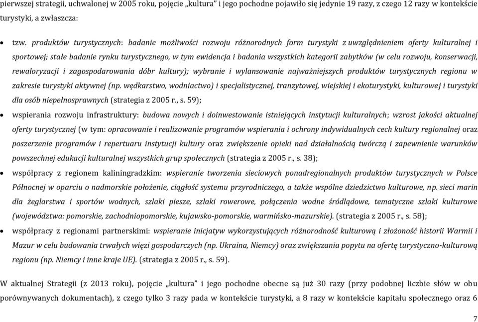 wszystkich kategorii zabytków (w celu rozwoju, konserwacji, rewaloryzacji i zagospodarowania dóbr kultury); wybranie i wylansowanie najważniejszych produktów turystycznych regionu w zakresie