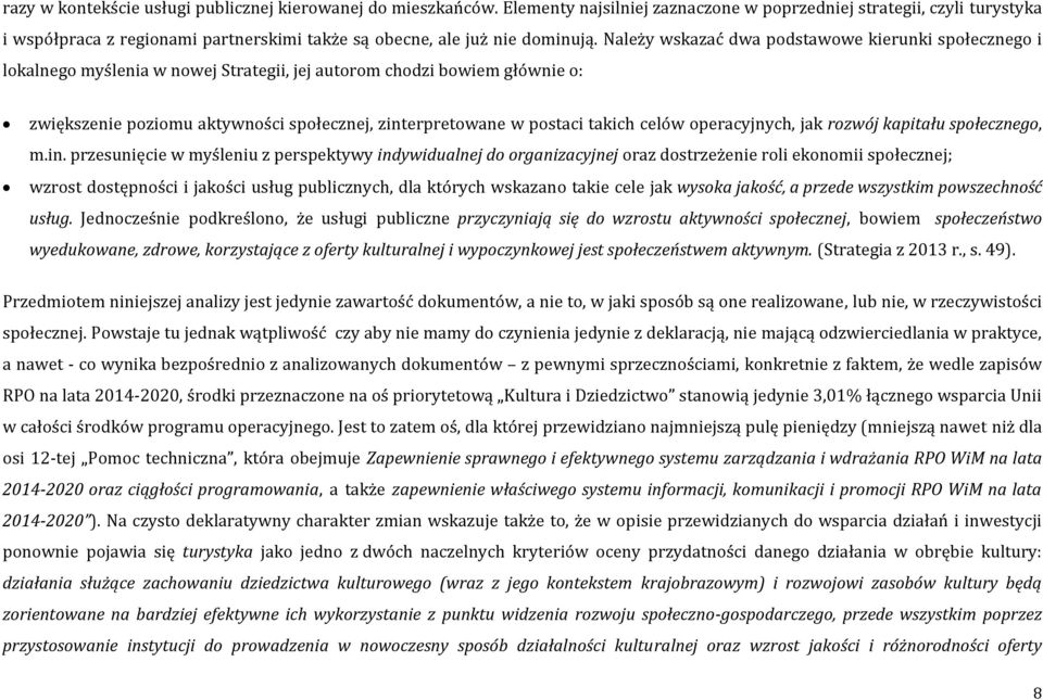 Należy wskazać dwa podstawowe kierunki społecznego i lokalnego myślenia w nowej Strategii, jej autorom chodzi bowiem głównie o: zwiększenie poziomu aktywności społecznej, zinterpretowane w postaci