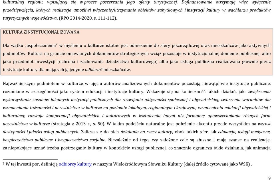 (RPO 2014-2020, s. 111-112). KULTURA ZINSTYTUCJONALIZOWANA Dla wątku uspołecznienia w myśleniu o kulturze istotne jest odniesienie do sfery pozarządowej oraz mieszkańców jako aktywnych podmiotów.