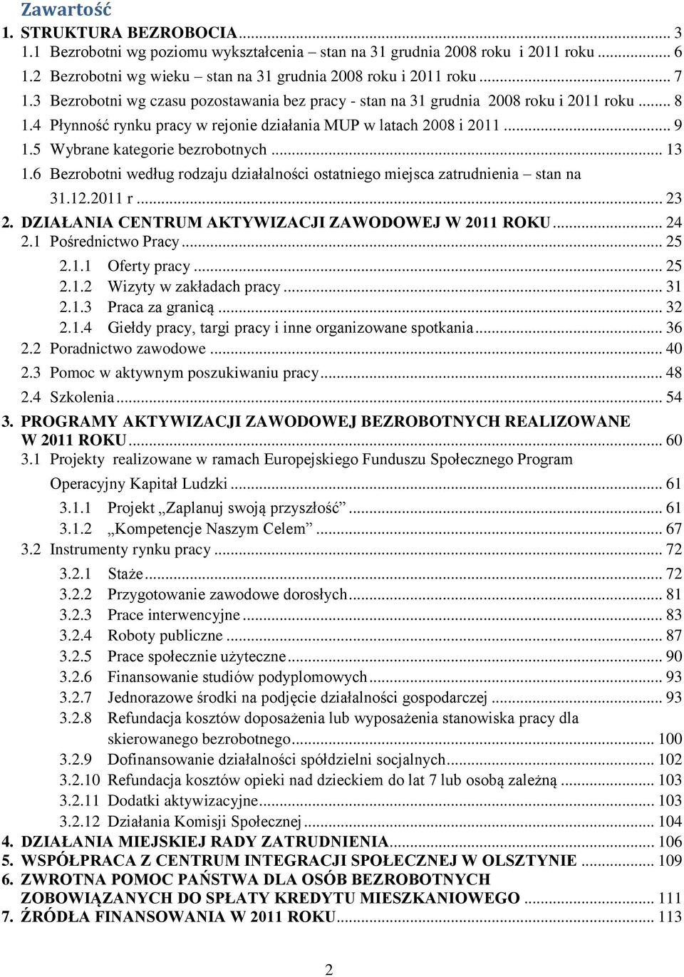 5 Wybrane kategorie bezrobotnych... 13 1.6 Bezrobotni według rodzaju działalności ostatniego miejsca zatrudnienia stan na 31.12.2011 r... 23 2. DZIAŁANIA CENTRUM AKTYWIZACJI ZAWODOWEJ W 2011 ROKU.