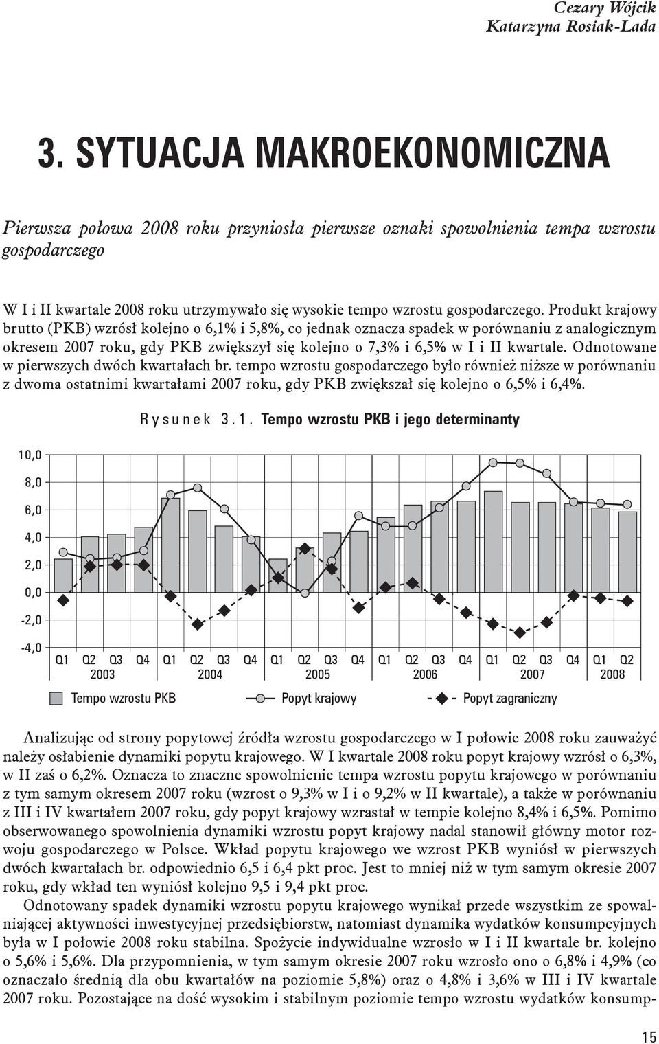 Produkt krajowy brutto (PKB) wzrósł kolejno o 6,1% i 5,8%, co jednak oznacza spadek w porównaniu z analogicznym okresem 2007 roku, gdy PKB zwiększył się kolejno o 7,3% i 6,5% w I i II kwartale.