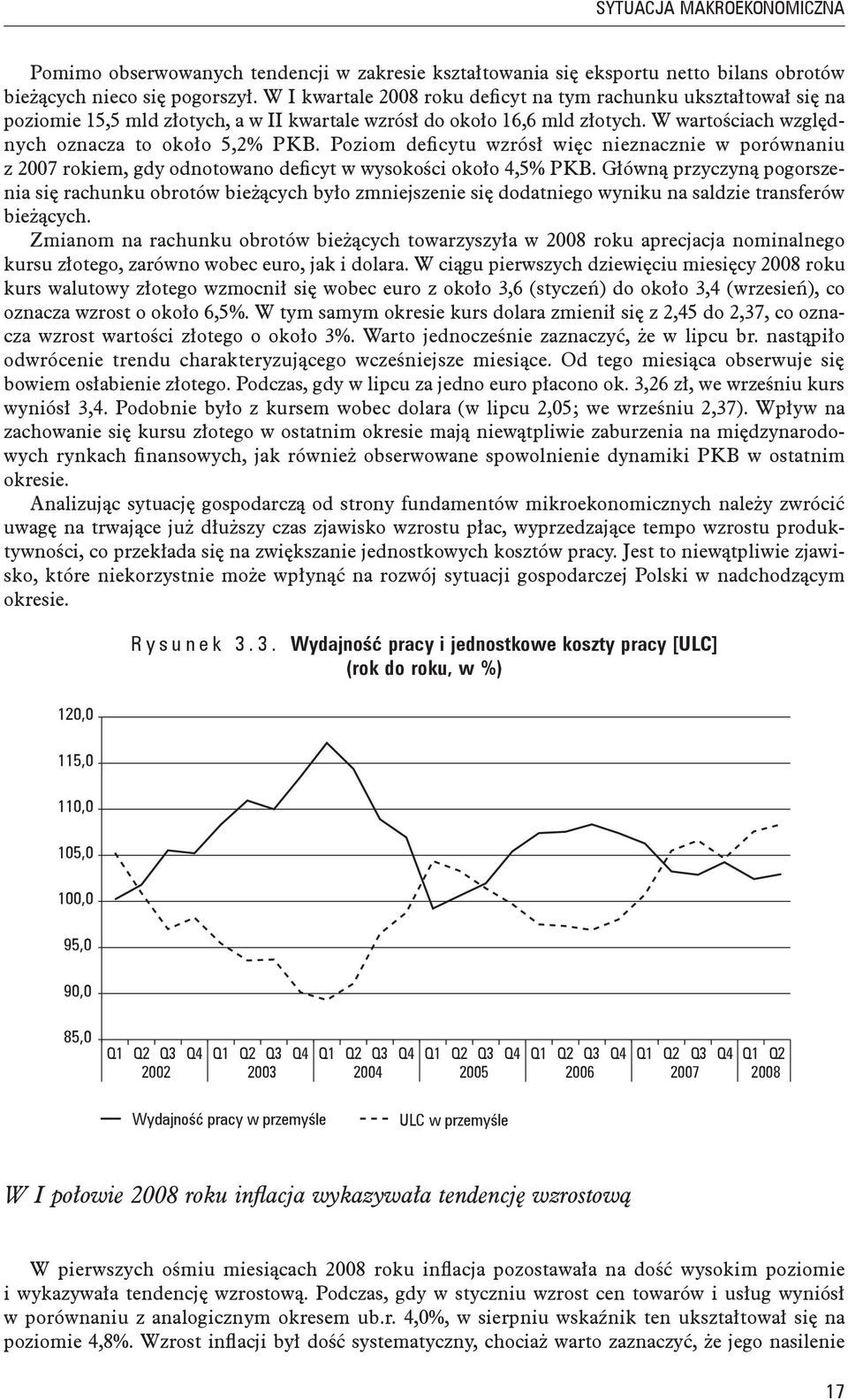 Poziom deficytu wzrósł więc nieznacznie w porównaniu z 2007 rokiem, gdy odnotowano deficyt w wysokości około 4,5% PKB.