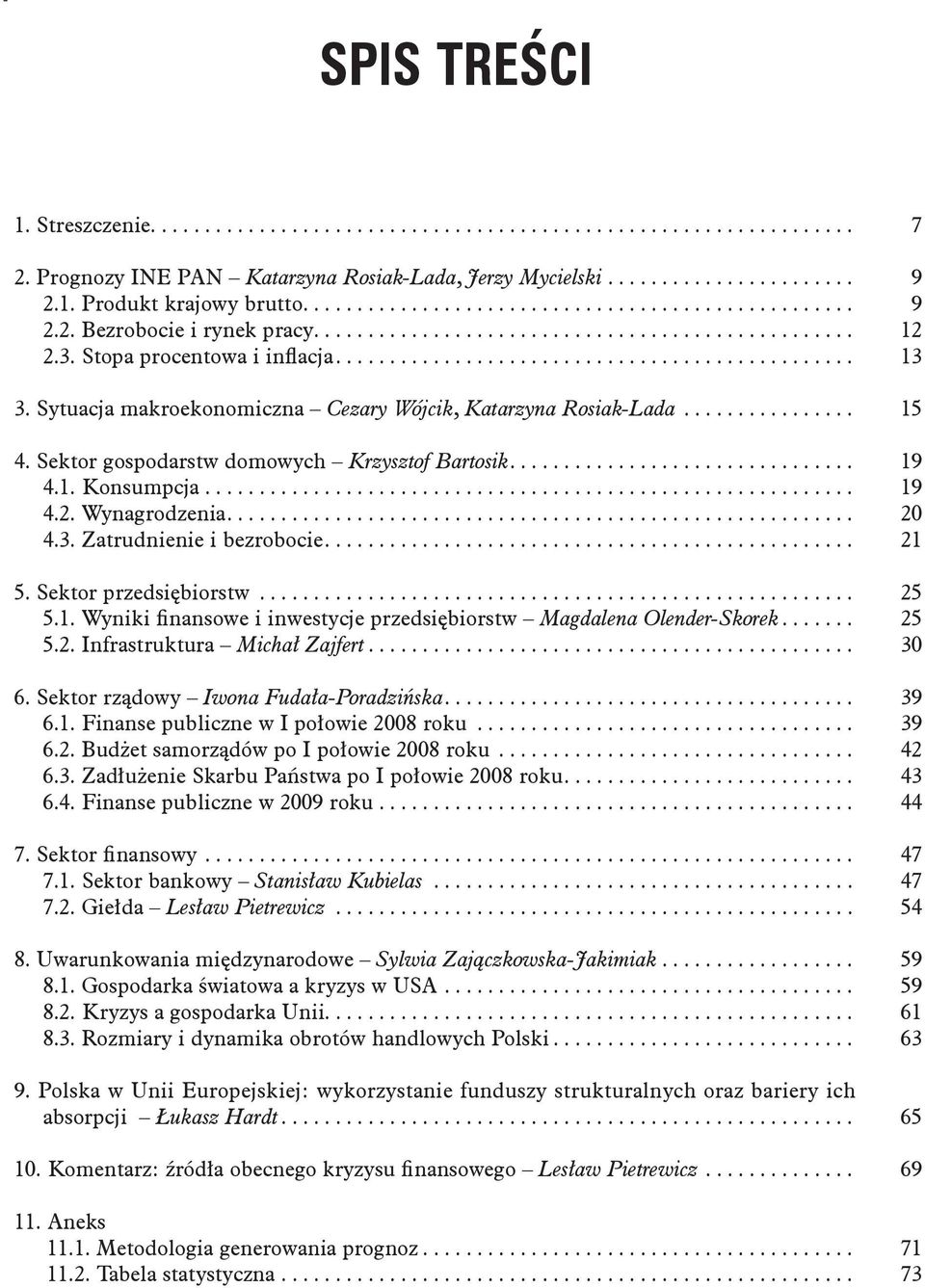 Wynagrodzenia... 20 4.3. Zatrudnienie i bezrobocie... 21 5. Sektor przedsiębiorstw... 25 5.1. Wyniki finansowe i inwestycje przedsiębiorstw Magdalena Olender-Skorek... 25 5.2. Infrastruktura Michał Zajfert.