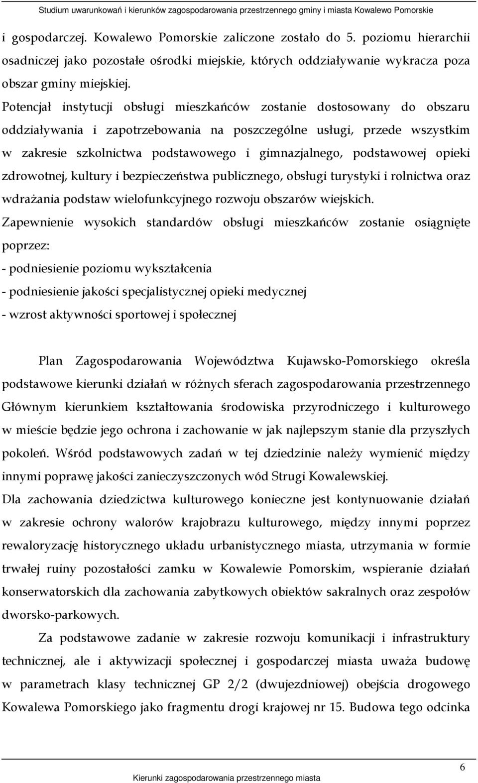 podstawowej opieki zdrowotnej, kultury i bezpieczeństwa publicznego, obsługi turystyki i rolnictwa oraz wdraŝania podstaw wielofunkcyjnego rozwoju obszarów wiejskich.