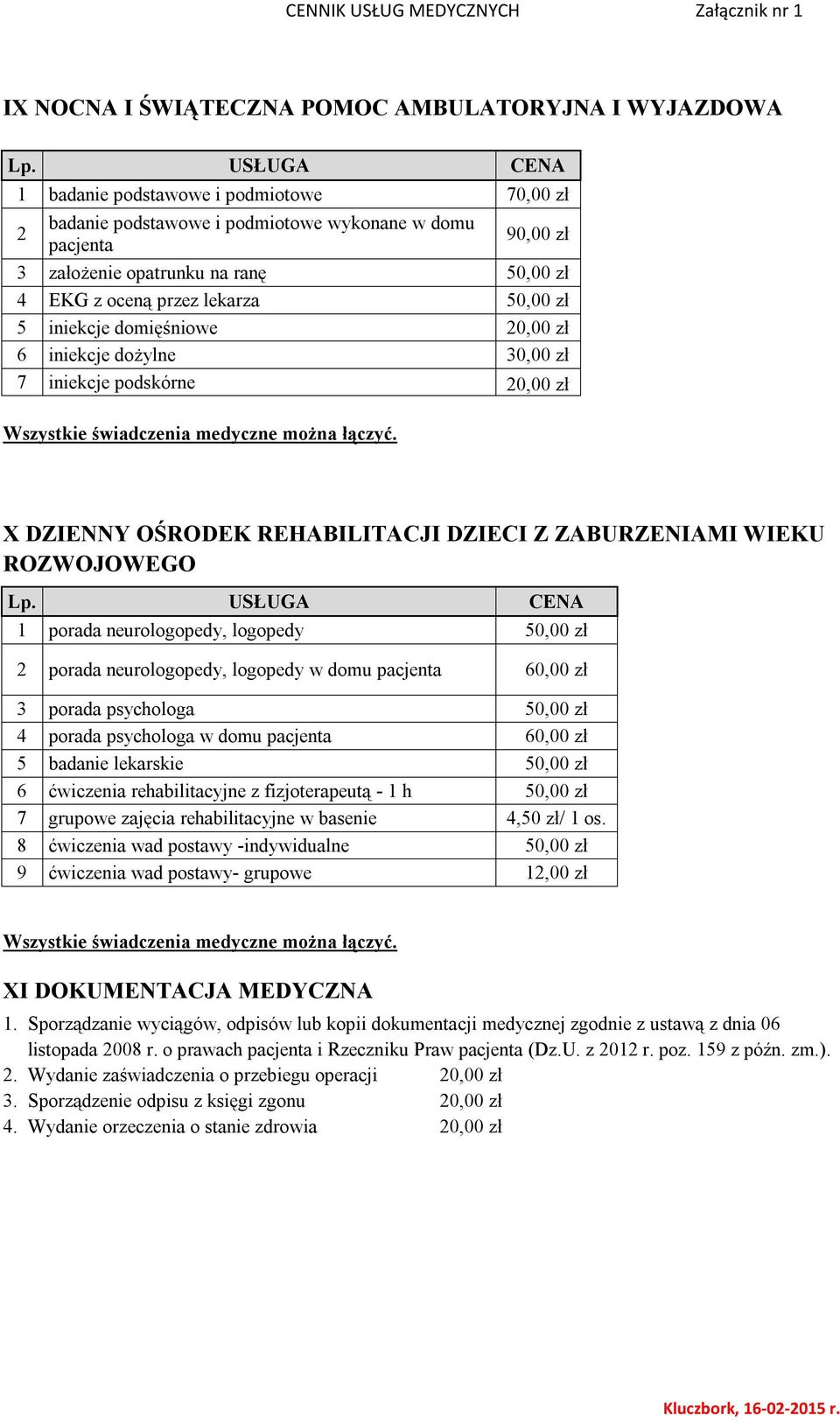 ROZWOJOWEGO 1 porada neurologopedy, logopedy 50,00 zł 2 porada neurologopedy, logopedy w domu pacjenta 60,00 zł 3 porada psychologa 50,00 zł 4 porada psychologa w domu pacjenta 60,00 zł 5 badanie