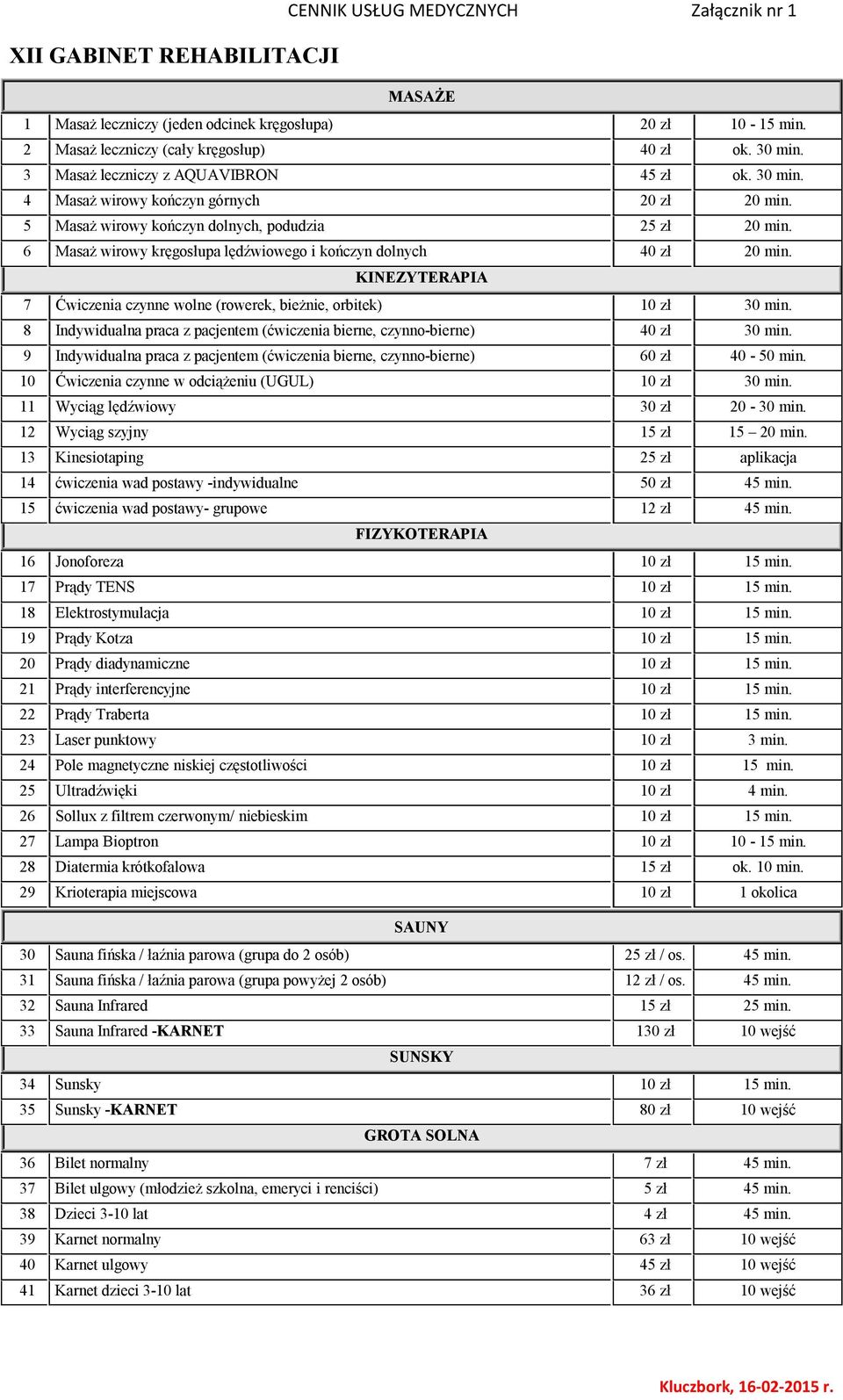 KINEZYTERAPIA 7 Ćwiczenia czynne wolne (rowerek, bieżnie, orbitek) 10 zł 30 min. 8 Indywidualna praca z pacjentem (ćwiczenia bierne, czynno-bierne) 40 zł 30 min.