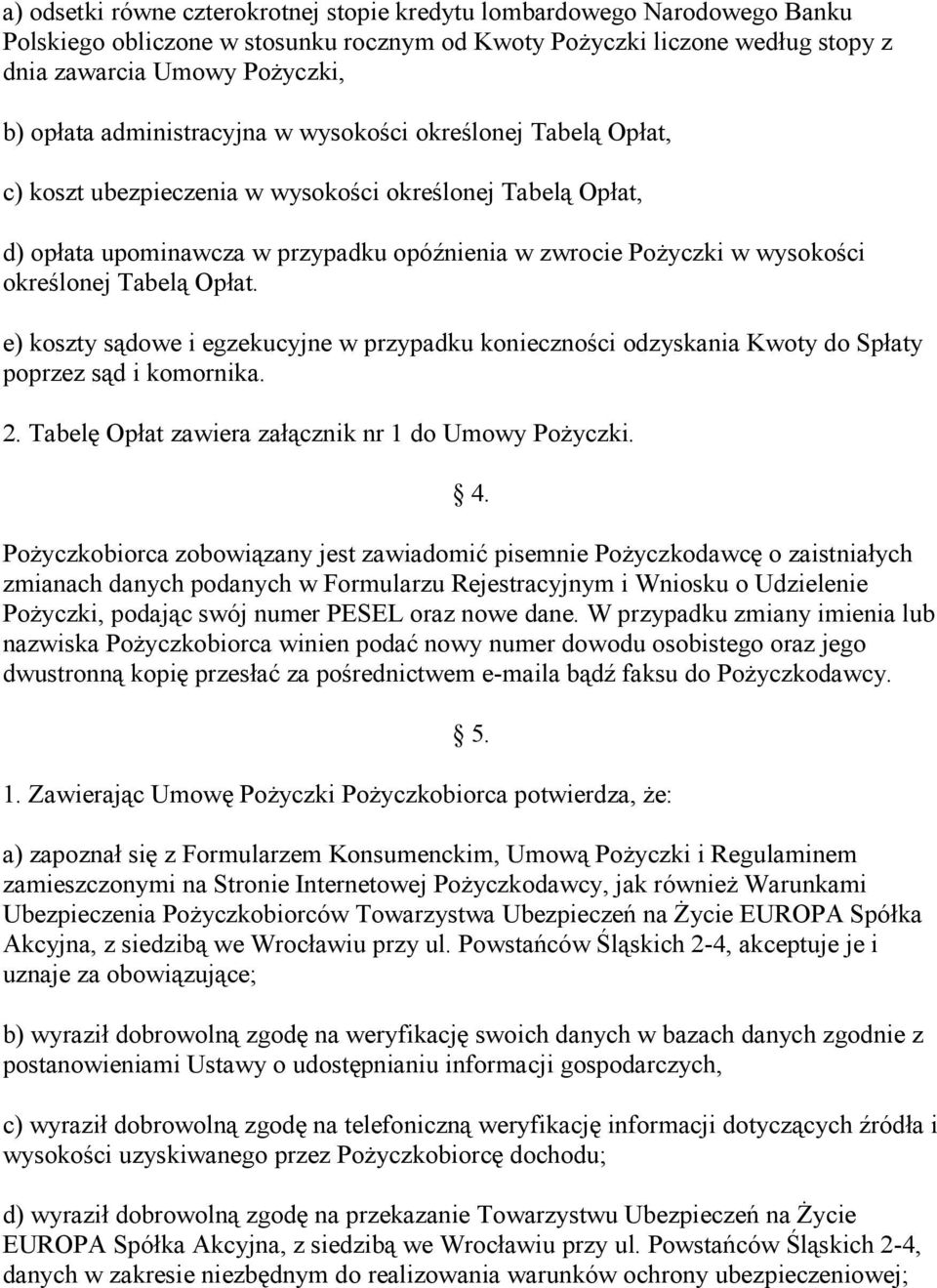 Tabelą Opłat. e) koszty sądowe i egzekucyjne w przypadku konieczności odzyskania Kwoty do Spłaty poprzez sąd i komornika. 2. Tabelę Opłat zawiera załącznik nr 1 do Umowy PoŜyczki. 4.