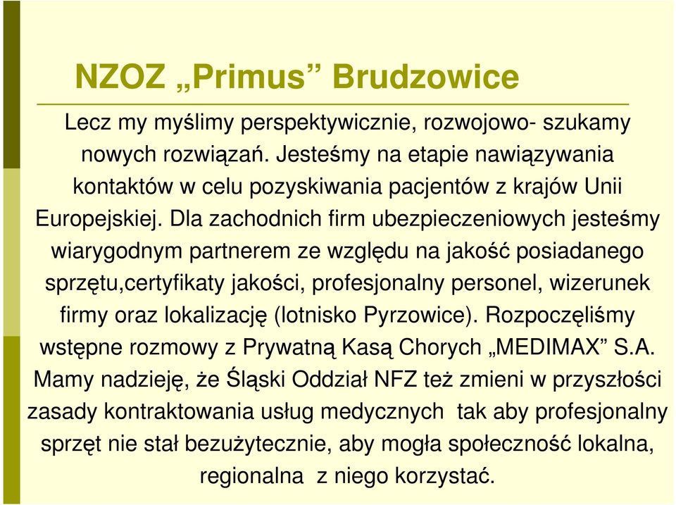 Dla zachodnich firm ubezpieczeniowych jesteśmy wiarygodnym partnerem ze względu na jakość posiadanego sprzętu,certyfikaty jakości, profesjonalny personel, wizerunek