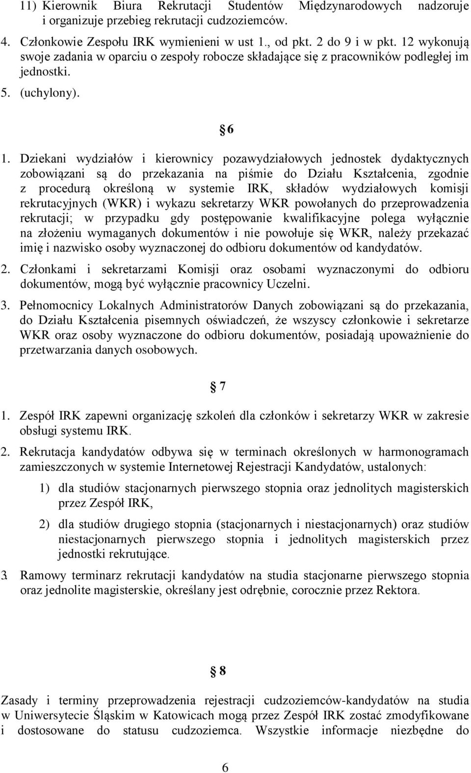 Dziekani wydziałów i kierownicy pozawydziałowych jednostek dydaktycznych zobowiązani są do przekazania na piśmie do Działu Kształcenia, zgodnie z procedurą określoną w systemie IRK, składów