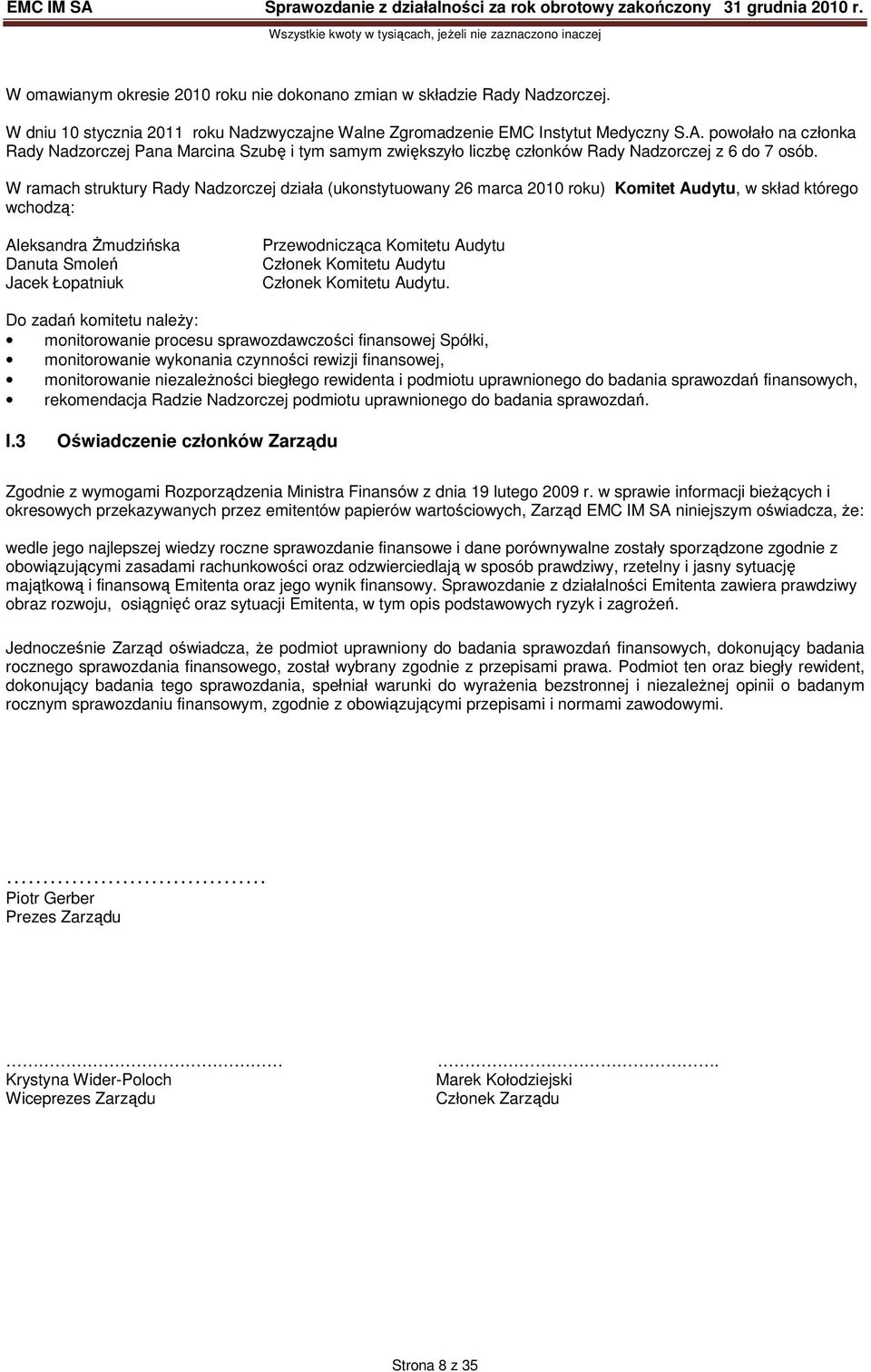 W ramach struktury Rady Nadzorczej działa (ukonstytuowany 26 marca 2010 roku) Komitet Audytu, w skład którego wchodzą: Aleksandra śmudzińska Danuta Smoleń Jacek Łopatniuk Przewodnicząca Komitetu