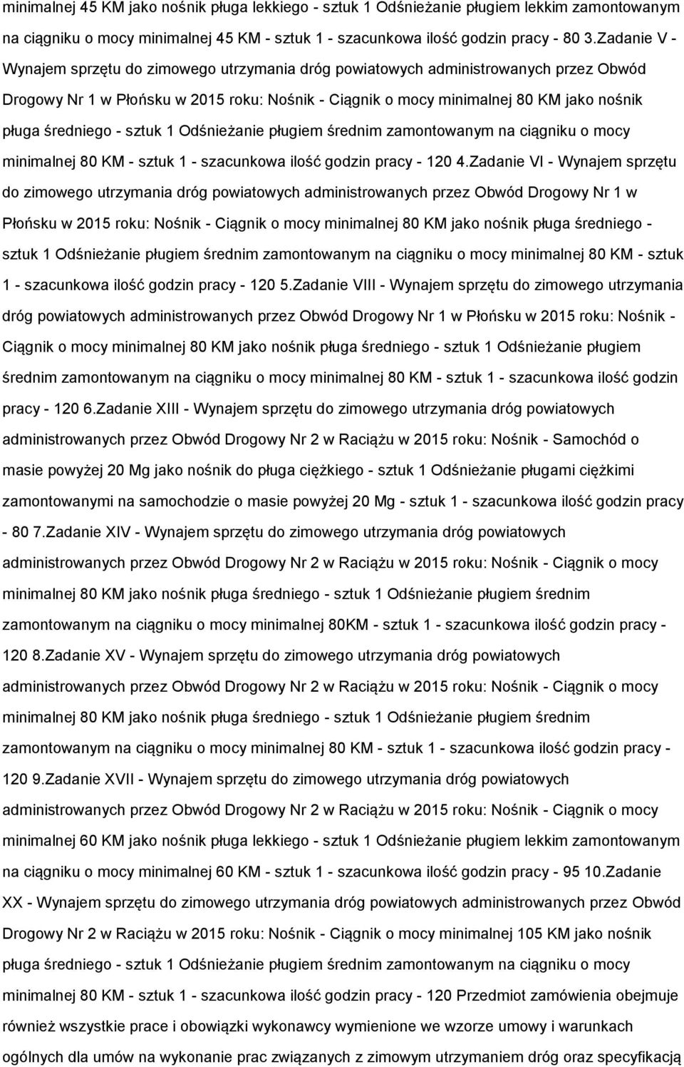 średniego - sztuk 1 Odśnieżanie pługiem średnim zamontowanym na ciągniku o mocy minimalnej 80 KM - sztuk 1 - szacunkowa ilość godzin pracy - 120 4.