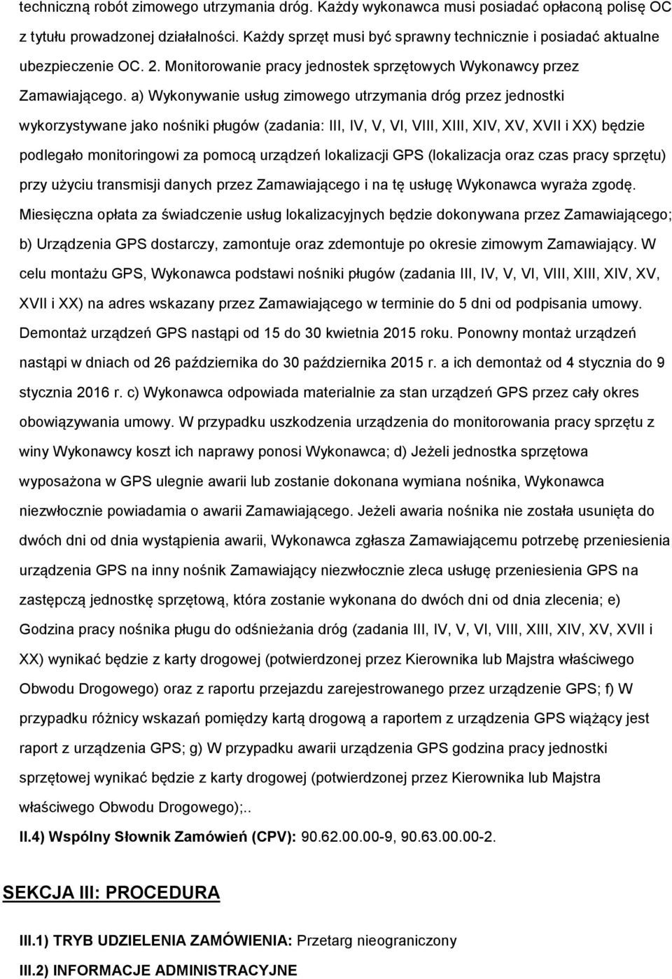 a) Wykonywanie usług zimowego utrzymania dróg przez jednostki wykorzystywane jako nośniki pługów (zadania: III, IV, V, VI, VIII, XIII, XIV, XV, XVII i XX) będzie podlegało monitoringowi za pomocą