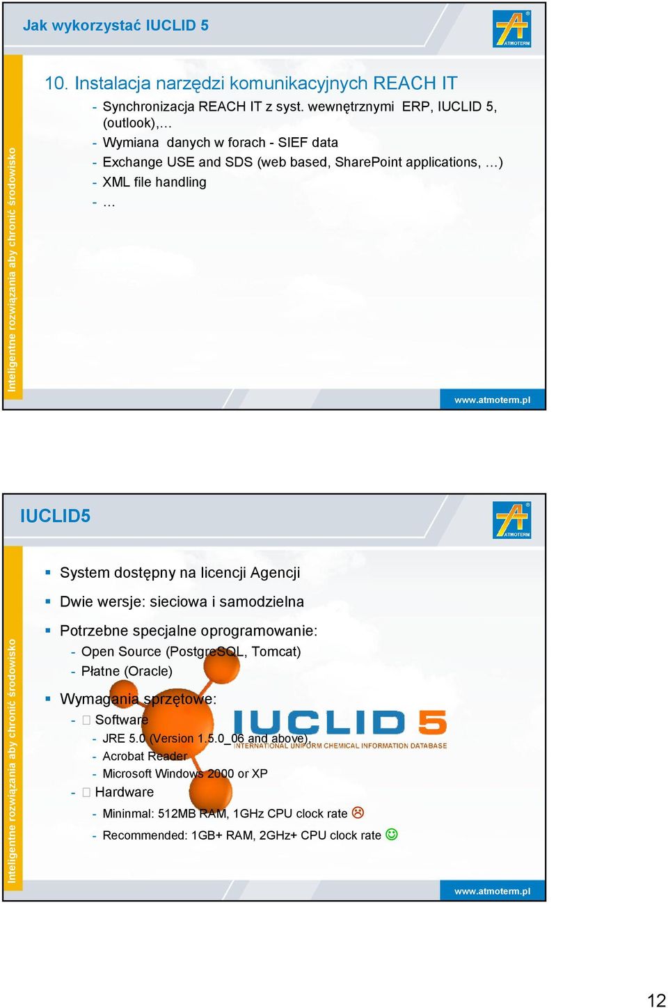 System dostępny na licencji Agencji Dwie wersje: sieciowa i samodzielna Potrzebne specjalne oprogramowanie: - Open Source (PostgreSQL, Tomcat) - Płatne (Oracle)