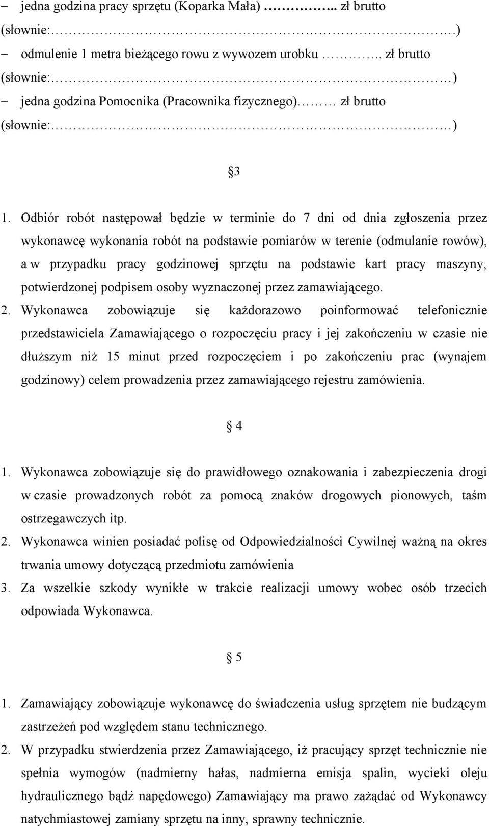 Odbiór robót następował będzie w terminie do 7 dni od dnia zgłoszenia przez wykonawcę wykonania robót na podstawie pomiarów w terenie (odmulanie rowów), a w przypadku pracy godzinowej sprzętu na