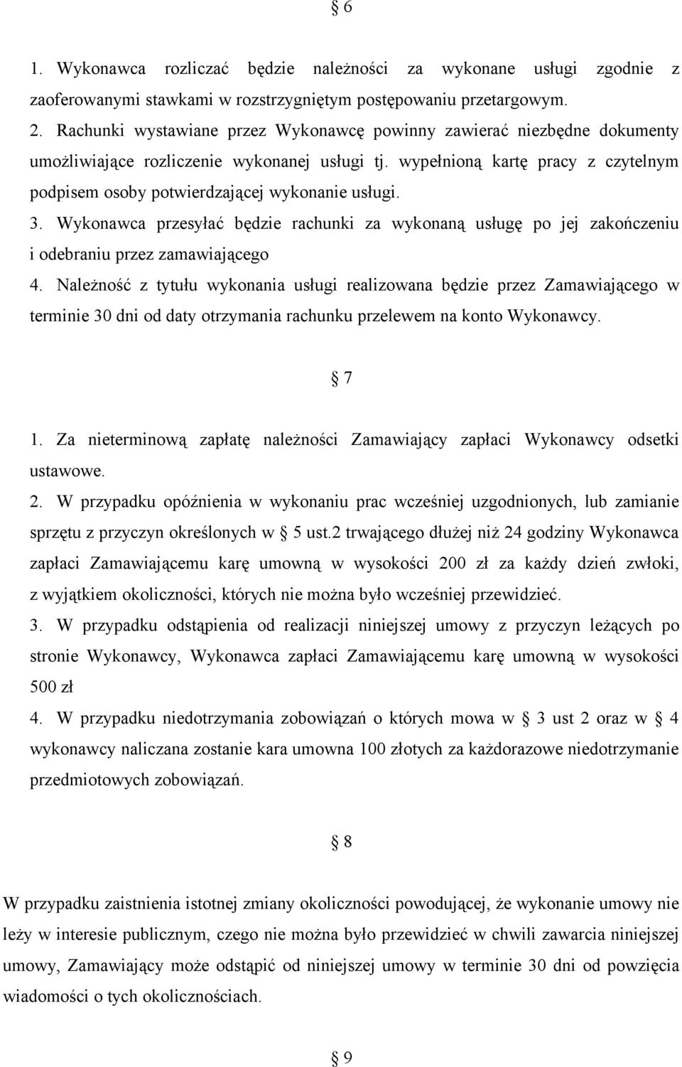 wypełnioną kartę pracy z czytelnym podpisem osoby potwierdzającej wykonanie usługi. 3. Wykonawca przesyłać będzie rachunki za wykonaną usługę po jej zakończeniu i odebraniu przez zamawiającego 4.