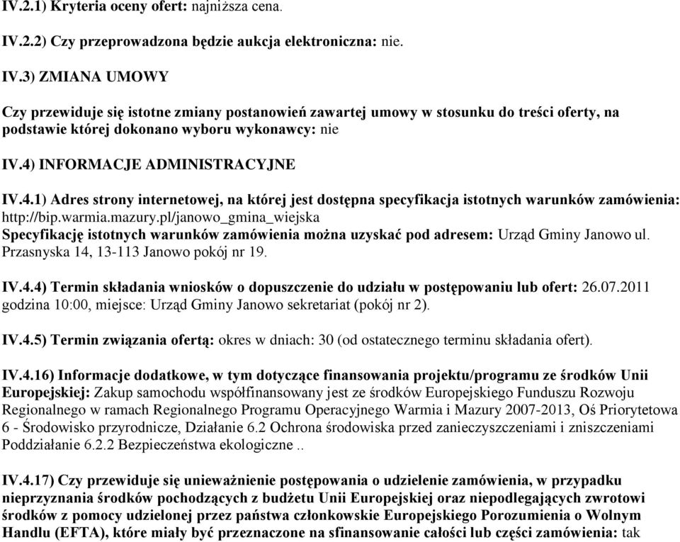 3) ZMIANA UMOWY Czy przewiduje się istotne zmiany postanowień zawartej umowy w stosunku do treści oferty, na podstawie której dokonano wyboru wykonawcy: nie IV.4)