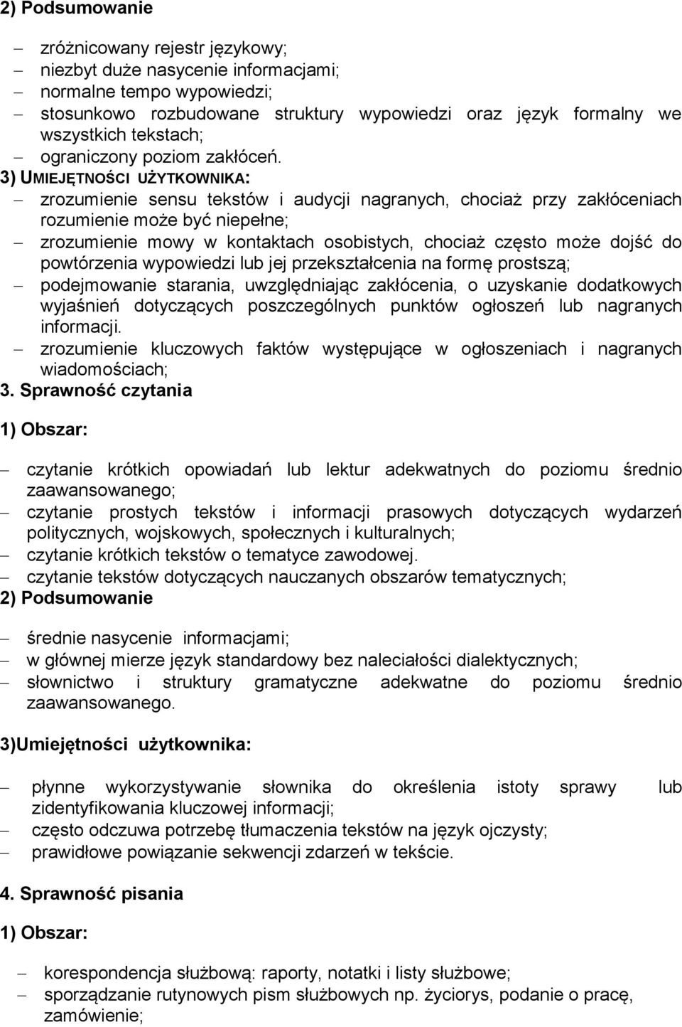 3) UMIEJĘTNOŚCI UŻYTKOWNIKA: zrozumienie sensu tekstów i audycji nagranych, chociaż przy zakłóceniach rozumienie może być niepełne; zrozumienie mowy w kontaktach osobistych, chociaż często może dojść