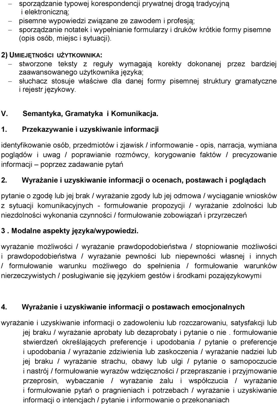 2) UMIEJĘTNOŚCI UŻYTKOWNIKA: stworzone teksty z reguły wymagają korekty dokonanej przez bardziej zaawansowanego użytkownika języka; słuchacz stosuje właściwe dla danej formy pisemnej struktury