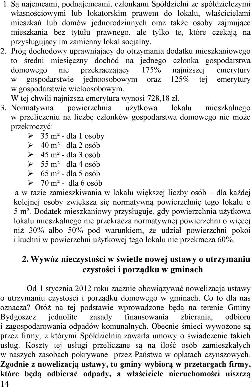 Próg dochodowy uprawniający do otrzymania dodatku mieszkaniowego to średni miesięczny dochód na jednego członka gospodarstwa domowego nie przekraczający 175% najniższej emerytury w gospodarstwie