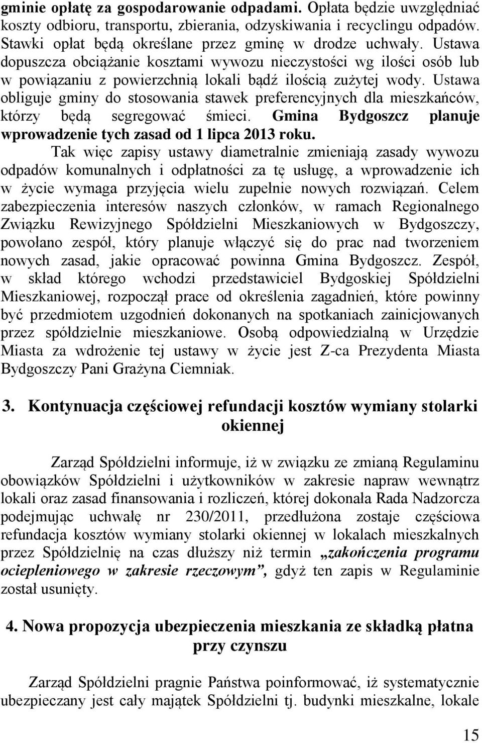 Ustawa obliguje gminy do stosowania stawek preferencyjnych dla mieszkańców, którzy będą segregować śmieci. Gmina Bydgoszcz planuje wprowadzenie tych zasad od 1 lipca 2013 roku.