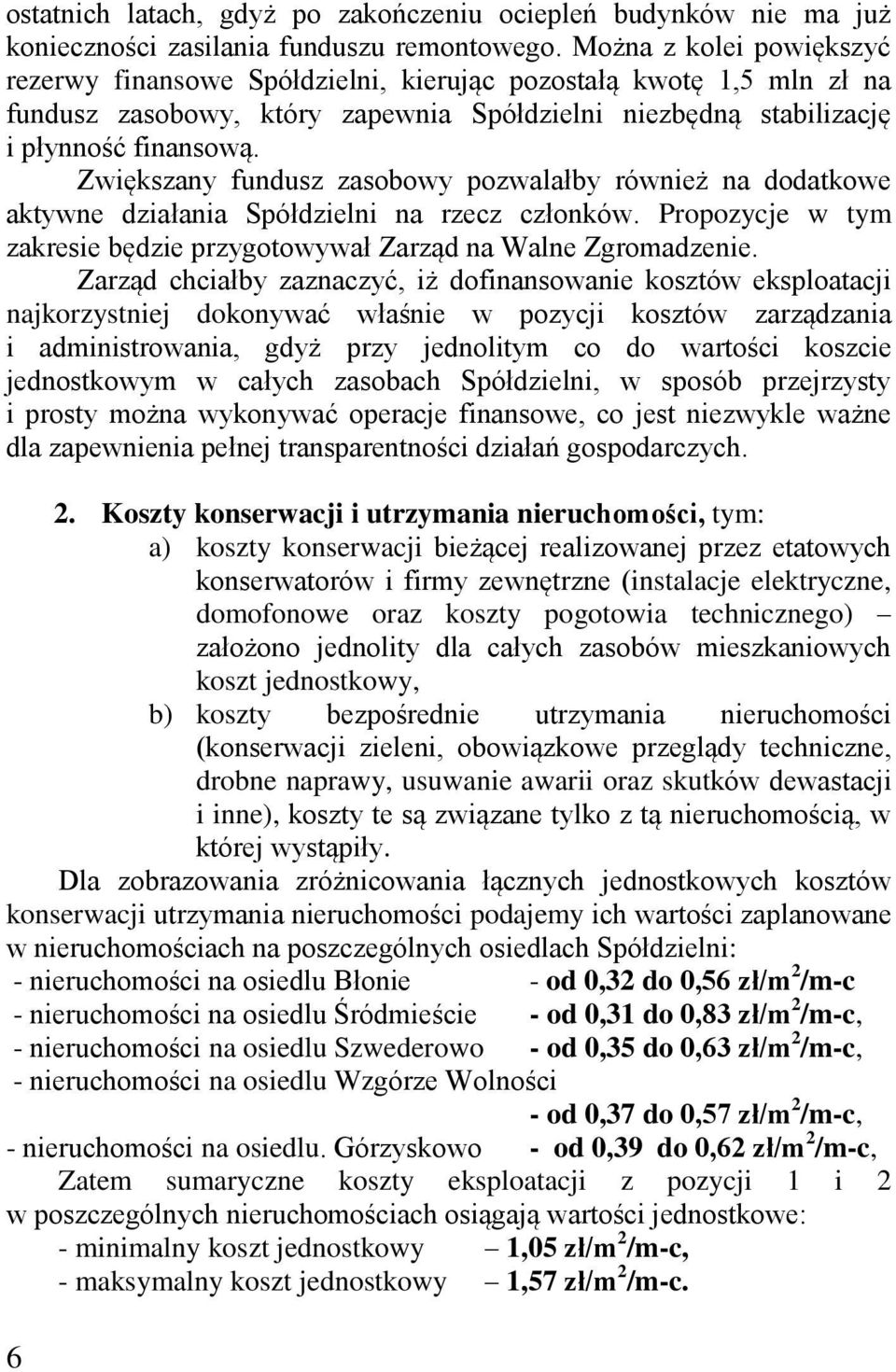 Zwiększany fundusz zasobowy pozwalałby również na dodatkowe aktywne działania Spółdzielni na rzecz członków. Propozycje w tym zakresie będzie przygotowywał Zarząd na Walne Zgromadzenie.