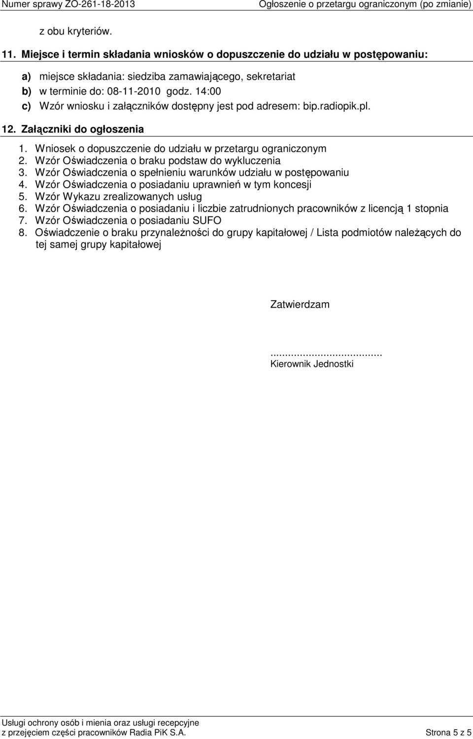 Wzór Oświadczenia o braku podstaw do wykluczenia 3. Wzór Oświadczenia o spełnieniu warunków udziału w postępowaniu 4. Wzór Oświadczenia o posiadaniu uprawnień w tym koncesji 5.