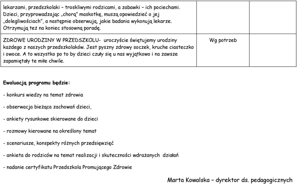 ZDROWE URODZINY W PRZEDSZKOLU- uroczyście świętujemy urodziny każdego z naszych przedszkolaków. Jest pyszny zdrowy soczek, kruche ciasteczko i owoce.